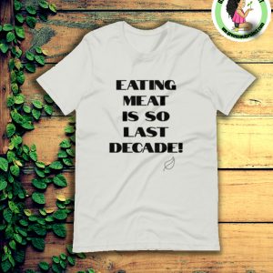 Vegan & Vegetarian Men and Women Unisex Shirt - Eating Meat is So Last Decade!