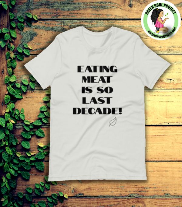 Vegan & Vegetarian Men and Women Unisex Shirt - Eating Meat is So Last Decade!