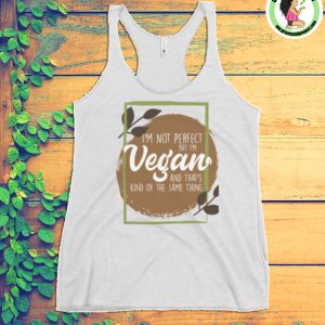 Women’s Racerback Tank - Vegans Tank Shirts - I am not Perfect But I am Vegan And That's Kind of Same Thing