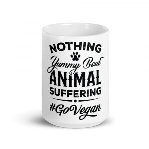 Nothing Yummy But Animal Suffering- Go Vegan White Glossy Mug